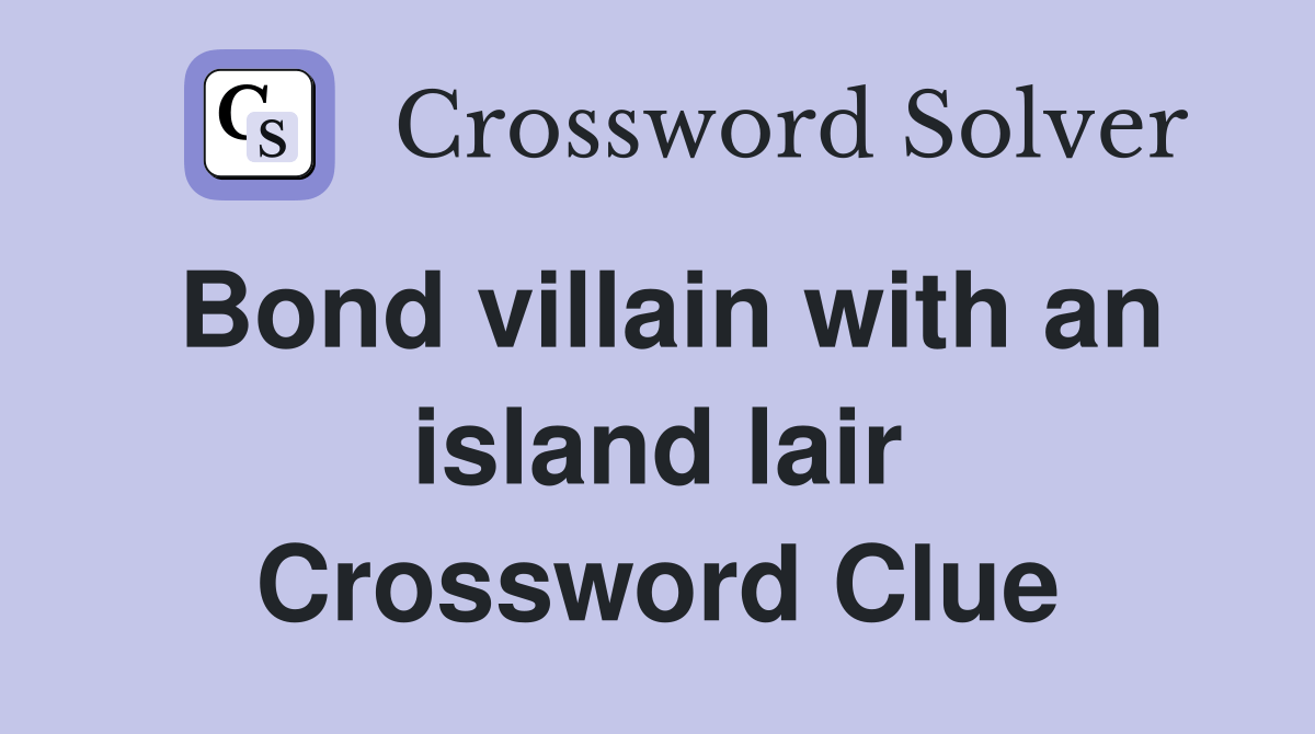 Bond villain with an island lair Crossword Clue Answers Crossword